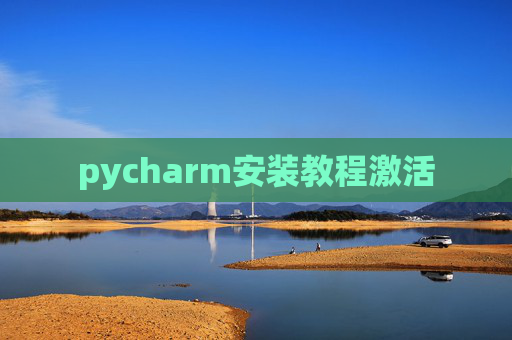 pycharm安装教程激活 pycharm安装教程激活